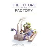The Future of the Factory How Megatrends are Changing Industrialization by Hauge, Jostein, 9780198861584