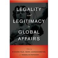 Legality and Legitimacy in Global Affairs by Falk, Richard; Juergensmeyer, Mark; Popovski, Vesselin, 9780199781584