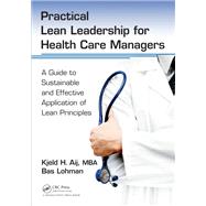 Practical Lean Leadership for Health Care Managers: A Guide to Sustainable and Effective Application of Lean Principles by Aij,PhD, 9781138431584