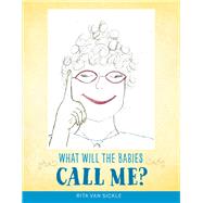 What Will the Babies Call Me? by Sickle, Rita Van, 9781543961584