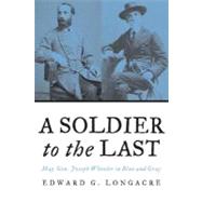 A Soldier to the Last by Longacre, Edward G., 9781597971584