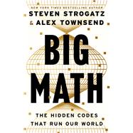 Big Math The Hidden Codes That Run Our World by Strogatz, Steven; Townsend, Alex, 9780316581585