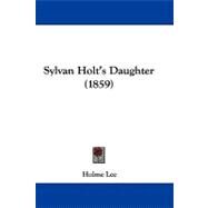 Sylvan Holt's Daughter by Lee, Holme, 9781104451585
