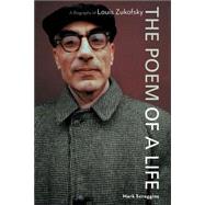 The Poem of a Life A Biography of Louis Zukofsky by Scroggins, Mark, 9781593761585