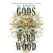 Gods of the Wyrdwood by Barker, RJ, 9780316401586