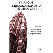 Financial Liberalization and the Asian Crisis by Edited by Ha-Joon Chang, Gabriel Palma and D. Hugh Whittaker, 9780333921586