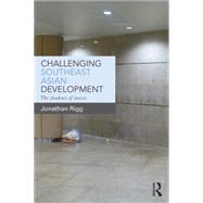 Challenging Southeast Asian Development: The shadows of success by Rigg; Jonathan, 9780415711586