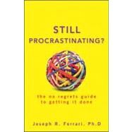 Still Procrastinating? : The No-Regrets Guide to Getting It Done by Ferrari, Joseph R., 9780470611586