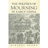The Politics of Mourning in Early China by Brown, Miranda, 9780791471586