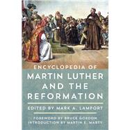 Encyclopedia of Martin Luther and the Reformation by Lamport, Mark A.; Gordon, Bruce; Marty, Martin E., 9781442271586