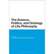 The Science, Politics, and Ontology of Life-Philosophy by Campbell, Scott M.; Bruno, Paul W., 9781472591586