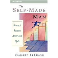 The Self-Made Man: Success and Stress-American Style by Barmash, Isadore, 9781587981586