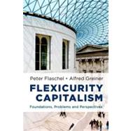 Flexicurity Capitalism Foundations, Problems, and Perspectives by Flaschel, Peter; Greiner, Alfred, 9780199751587