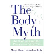 The Body Myth Adult Women and the Pressure to be Perfect by Maine, Margo; Kelly, Joe, 9780471691587