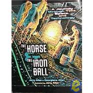 The Horse & the Iron Ball: A Journey Through Time, Space, and Technology by Allan, Jerry; Allan, Georgiana, 9780822521587