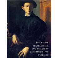 The Medici, Michelangelo, and the Art of Late Renaissance Florence by Acidini, Cristina; Palazzo Strozzi; Art Institute of Chicago; Detroit Institute of Arts, 9780895581587