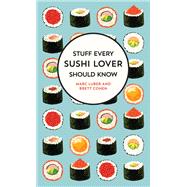 Stuff Every Sushi Lover Should Know by Luber, Marc; Cohen, Brett, 9781683691587