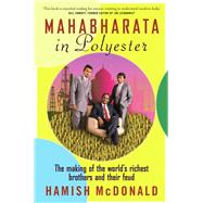 Mahabharata in Polyester The Making of the World's Richest Brothers and Their Feud by McDonald, Hamish, 9781742231587