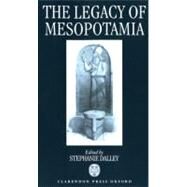The Legacy of Mesopotamia by Dalley, Stephanie; Reyes, A. T.; Pingree, David; Salvesen, Alison; McCall, Henrietta; Dalley, Stephanie; Cox, Marion, 9780199291588