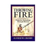 Throwing Fire: Projectile Technology through History by Alfred W. Crosby, 9780521791588