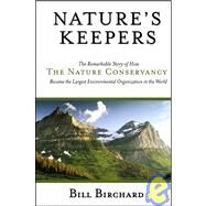 Nature's Keepers The Remarkable Story of How the Nature Conservancy Became the Largest Environmental Group in the World by Birchard, Bill, 9780787971588