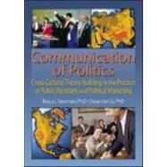 Communication of Politics: Cross-Cultural Theory Building in the Practice of Public Relations and Political Marketing: 8th Inte by Newman; Bruce I, 9780789021588