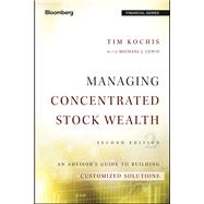 Managing Concentrated Stock Wealth An Advisor's Guide to Building Customized Solutions by Kochis, Tim; Lewis, Michael J., 9781119131588