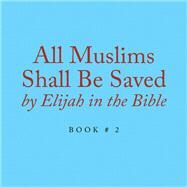 All Muslims Shall Be Saved by Elijah in the Bible by Elijah Alexander, 9781796091588