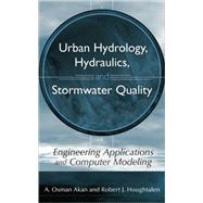 Urban Hydrology, Hydraulics, and Stormwater Quality Engineering Applications and Computer Modeling by Akan, A. Osman; Houghtalen, Robert J., 9780471431589