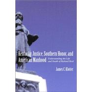 Kentucky Justice, Southern Honor, and American Manhood : Understanding the Life and Death of Richard Reid by Klotter, James C., 9780807131589