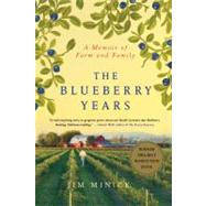 The Blueberry Years A Memoir of Farm and Family by Minick, Jim, 9781250011589