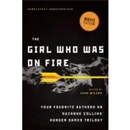 The Girl Who Was on Fire (Movie Edition) Your Favorite Authors on Suzanne Collins' Hunger Games Trilogy by Wilson, Leah; Peterfreund, Diana; Hartinger, Brent, 9781936661589
