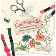 Stitch-opedia: The Only Embroidery Reference You'll Ever Need by Kendrick, Helen Winthorpe, 9780312611590
