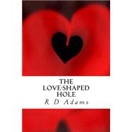 The Love-shaped Hole by Adams, R. D., 9781505731590