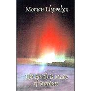 The Earth Is Made of Stardust by Llywelyn, Morgan; Kaye, Marvin, 9781587151590