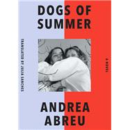 Dogs of Summer A Novel by Abreu, Andrea; Sanches, Julia, 9781662601590