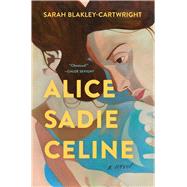 Alice Sadie Celine A Novel by Blakley-Cartwright, Sarah, 9781668021590