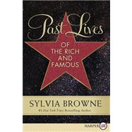 Past Lives of the Rich and Famous by Browne, Sylvia, 9780062201591