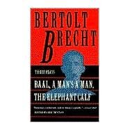 Baal, A Man's a Man, and the Elephant Calf by Brecht, Bertolt; Bentley, Eric, 9780802131591