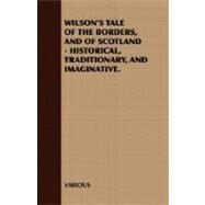 Wilson's Tale Of The Borders, And Of Scotland: Historical, Traditionary, and Imaginative. by Various, 9781408631591