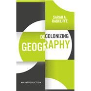 Decolonizing Geography An Introduction by Radcliffe, Sarah A., 9781509541591