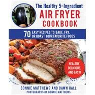 The Healthy 5-ingredient Air Fryer Cookbook by Matthews, Bonnie; Hall, Dawn E.; Matthews, Bonnie, 9781510741591