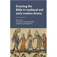 Enacting the Bible in Medieval and Early Modern Drama by Goodblatt, Chanita; Von Contzen,eva, 9781526131591