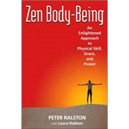 Zen Body-Being An Enlightened Approach to Physical Skill, Grace, and Power by Ralston, Peter; Ralston, Laura, 9781583941591