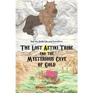 The Lost Aztiki Tribe and the Mysterious Cave of Gold by Loffredo, Edward, 9781939371591