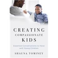 Creating Compassionate Kids Essential Conversations to Have with Young Children by Tominey, Shauna, 9780393711592