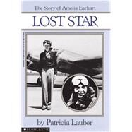 Lost Star: The Story of Amelia Earheart The Story Of Amelia Earhart by Lauber, Patricia, 9780590411592