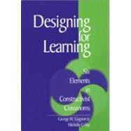 Designing for Learning : Six Elements in Constructivist Classrooms by George W. Gagnon, 9780761921592