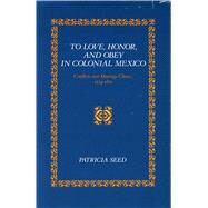 To Love, Honor, and Obey in Colonial Mexico : Conflicts over Marriage Choice, 1574-1821 by Seed, Patricia, 9780804721592