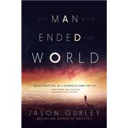 The Man Who Ended the World by Gurley, Jason, 9781490321592